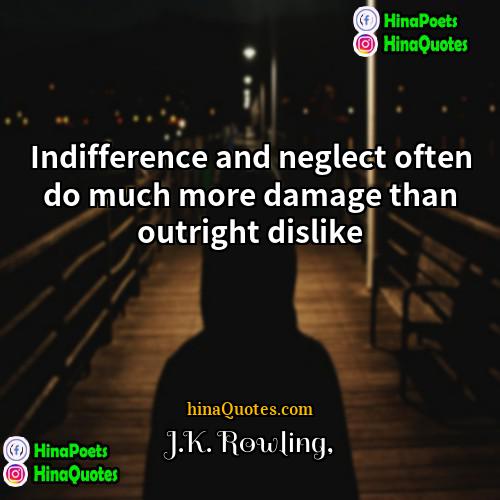 JK Rowling Quotes | Indifference and neglect often do much more